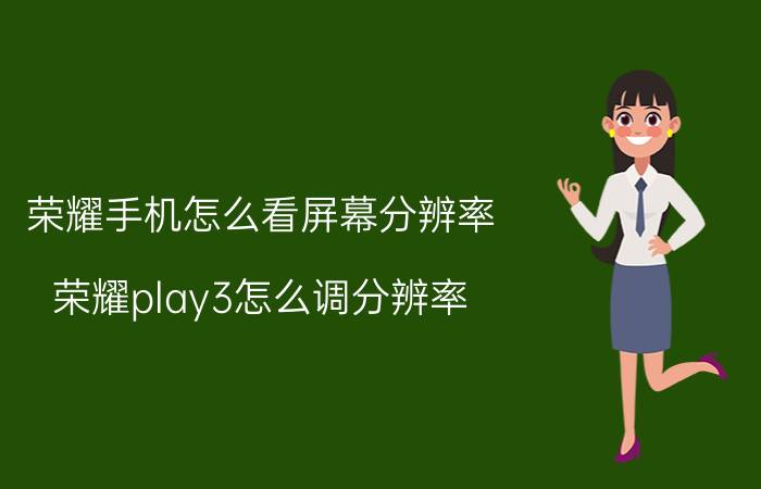 荣耀手机怎么看屏幕分辨率 荣耀play3怎么调分辨率？